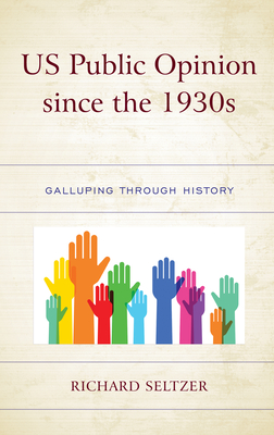 US Public Opinion since the 1930s: Galluping through History - Seltzer, Richard