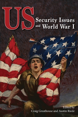 US Security Issues and World War I - Greathouse, Craig (Editor), and Riede, Austin (Editor)