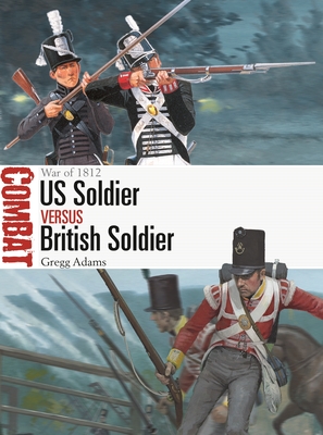 US Soldier vs British Soldier: War of 1812 - Adams, Gregg