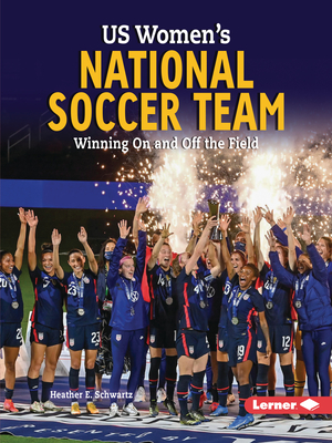 Us Women's National Soccer Team: Winning on and Off the Field - Schwartz, Heather E