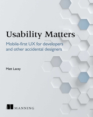 Usability Matters: Mobile-First UX for Developers and Other Accidental Designers - Lacey, Matt