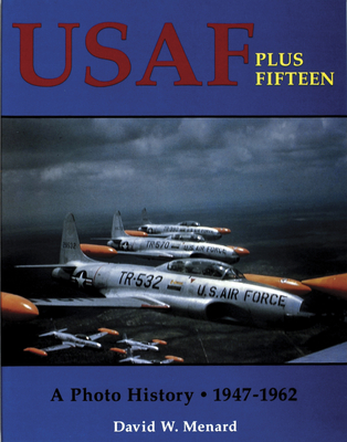 USAF Plus Fifteen: A Photo History 1947-1962 - Menard, David W