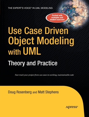 Use Case Driven Object Modeling with Umltheory and Practice: Theory and Practice - Rosenberg, Don, and Stephens, Matt