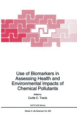 Use of Biomarkers in Assessing Health and Environmental Impacts of Chemical Pollutants - Travis, Curtis C. (Editor)