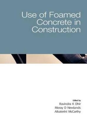 Use of Foamed Concrete in Construction - Dhir, Ravindra K, and Newlands, Moray D, and McCarthy, A