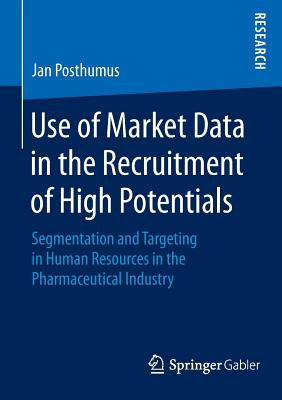 Use of Market Data in the Recruitment of High Potentials: Segmentation and Targeting in Human Resources in the Pharmaceutical Industry - Posthumus, Jan