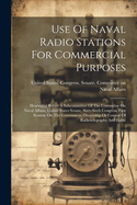 Use Of Naval Radio Stations For Commercial Purposes: Hearing[s] Before A Subcommittee Of The Committee On Naval Affairs, United States Senate, Sixty-sixth Congress, First Session, On The Government Ownership Or Control Of Radiotelegraphy And Cable
