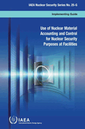 Use of Nuclear Material Accounting and Control for Nuclear Security Purposes at Facilities: IAEA Nuclear Security Series No. 25-G