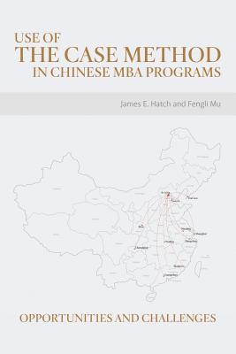 Use of the Case Method in Chinese MBA Programs: Opportunities and Challenges - Hatch, James E, and Mu, Fengli