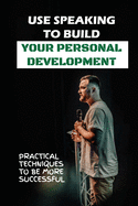 Use Speaking To Build Your Personal Development: Practical Techniques To Be More Successful: Forms Of Speaking