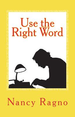 Use the Right Word: Your Quick & Easy Guide to 158 Words Most Often Confused or Misused - Ragno, Nancy