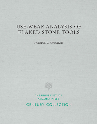 Use-Wear Analysis of Flaked Stone Tools - Vaughan, Patrick C