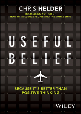 Useful Belief: Because it's Better than Positive Thinking - Helder, Chris