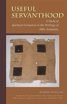 Useful Servanthood: A Study of Spiritual Formation in the Writings of Abba Ammonas Volume 224 - McNary-Zak, Bernadette, and Conic, Nada, and Morey, Lawrence