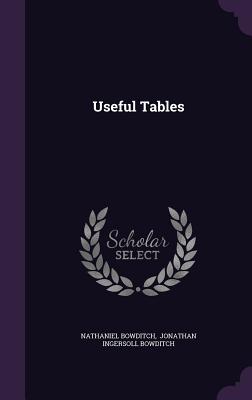 Useful Tables - Bowditch, Nathaniel, and Jonathan Ingersoll Bowditch (Creator)