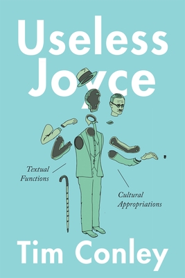 Useless Joyce: Textual Functions, Cultural Appropriations - Conley, Tim