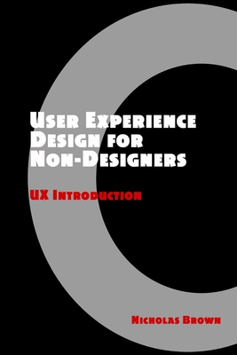 User Experience Design for Non-Designers: UX Introduction - Brown, Nicholas