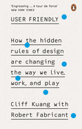 User Friendly: How the Hidden Rules of Design are Changing the Way We Live, Work & Play