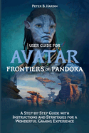 User Guide for Avatar Frontiers of Pandora: A Step-by-Step Guide with Instructions and Strategies for a Wonderful Gaming Experience
