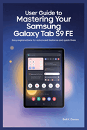 User Guide to Mastering Your Samsung Galaxy Tab S9 Fe: Easy Explanations for Advanced Features and Quick Fixes