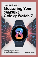 User Guide to Mastering Your Samsung Galaxy Watch 7: Setting Up Your Device for Maximum Efficiency