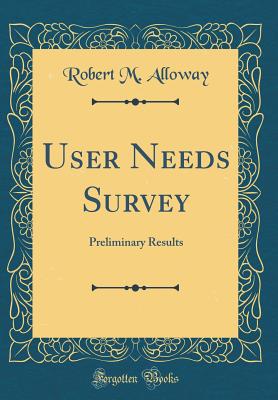 User Needs Survey: Preliminary Results (Classic Reprint) - Alloway, Robert M