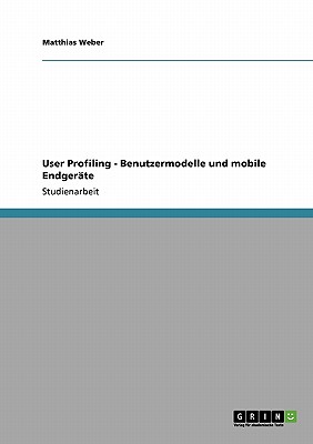 User Profiling - Benutzermodelle Und Mobile Endgerate - Weber, Matthias