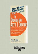 User's Guide to Carnitine and Acetyl-L-Carnitine: Learn How to Use These Supplements to Boost Your Energy and Mental Focus. - Tweed, Vera