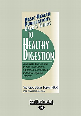 User's Guide to Healthy Digestion: Learn How You Can Put an End to Heartburn, Indigestion, Constipation, and Other Digestive Problems. (Large Print 16pt) - Toews, Victoria Dolby