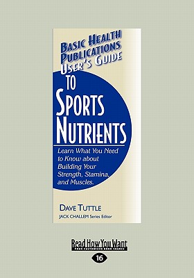 User's Guide to Sports Nutrients: Learn What You Need to Know about Building Your Strength, Stamina, and Muscles (Large Print 16pt) - Tuttle, Dave