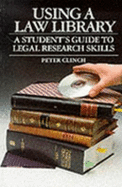 Using a Law Library: A Student's Guide to Legal Research Skills - Clinch, Peter