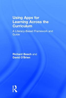 Using Apps for Learning Across the Curriculum: A Literacy-Based Framework and Guide - Beach, Richard, MD, and O'Brien, David