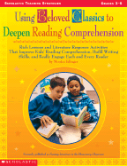 Using Beloved Classics to Deepen Reading Comprehension: Rich Lessons and Literature Response Activities That Improve Kids' Reading Comprehension, Build Writing Skills, and Really Engage Each and Every Reader