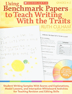 Using Benchmark Papers to Teach Writing with the Traits: Grades K-2: Student Writing Samples with Scores and Explanations, Model Lessons, and Interactive Whiteboard Activities for Teaching Revision and Editing Skills