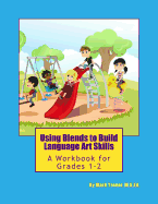 Using Blends to Build Language Art Skills: A Workbook for Grades 1-2