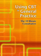 Using CBT in General Practice: The 10 Minute Consultation