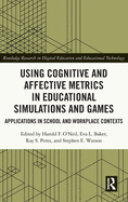 Using Cognitive and Affective Metrics in Educational Simulations and Games: Applications in School and Workplace Contexts