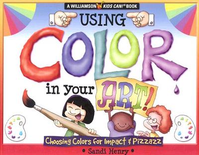 Using Color in Your Art: Choosing Color for Impact & Pizzazz - Henry, Sandi