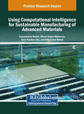Using Computational Intelligence for Sustainable Manufacturing of Advanced Materials - Muduli, Kamalakanta (Editor), and Moharana, Bikash Ranjan (Editor), and Ales, Steve Korakan (Editor)