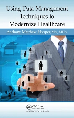 Using Data Management Techniques to Modernize Healthcare - Hopper, MA, MHA, Anthony Matthew