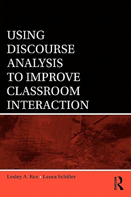 Using Discourse Analysis to Improve Classroom Interaction - Rex, Lesley A, and Schiller, Laura