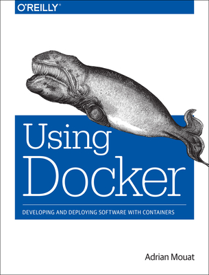 Using Docker: Developing and Deploying Software with Containers - Mouat, Adrian