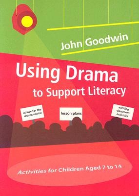 Using Drama to Support Literacy: Activities for Children Aged 7 to 14 - Goodwin, John, Dr.