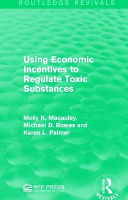 Using Economic Incentives to Regulate Toxic Substances - Macauley, Molly K., and Bowes, Michael D., and Palmer, Karen L.