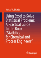 Using Excel to Solve Statistical Problems: A Practical Guide to the Book "Statistics for Chemical and Process Engineers"