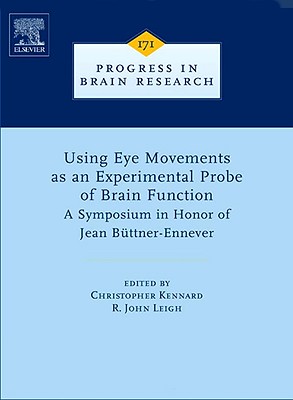 Using Eye Movements as an Experimental Probe of Brain Function: A Symposium in Honor of Jean Bttner-Ennever Volume 171 - Leigh, R John, MD (Editor), and Kennard, Christopher (Editor)