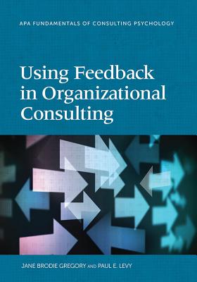 Using Feedback in Organizational Consulting - Gregory, Jane Brodie, and Levy, Paul E, and Riordan, Brodie Gregory