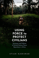 Using Force to Protect Civilians: Successes and Failures of United Nations Peace Operations in Africa