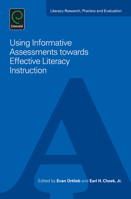 Using Informative Assessments towards Effective Literacy Instruction - Ortlieb, Evan, Professor (Series edited by), and Cheek, Earl H., Professor, Jr. (Editor)