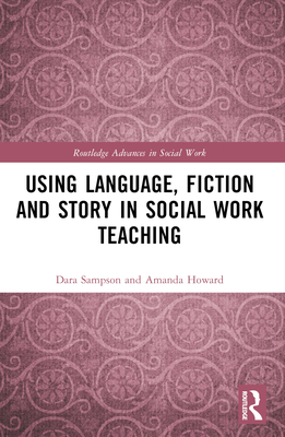 Using Language, Fiction, and Story in Social Work Education - Sampson, Dara, and Howard, Amanda
